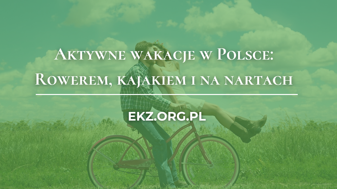 Aktywne wakacje w Polsce: Rowerem, kajakiem i na nartach